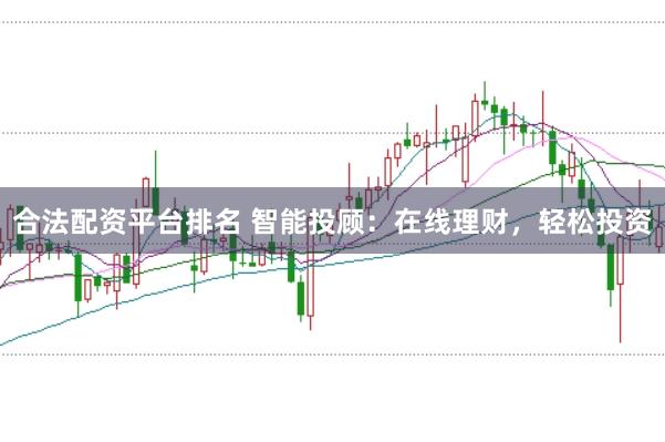 合法配资平台排名 智能投顾：在线理财，轻松投资