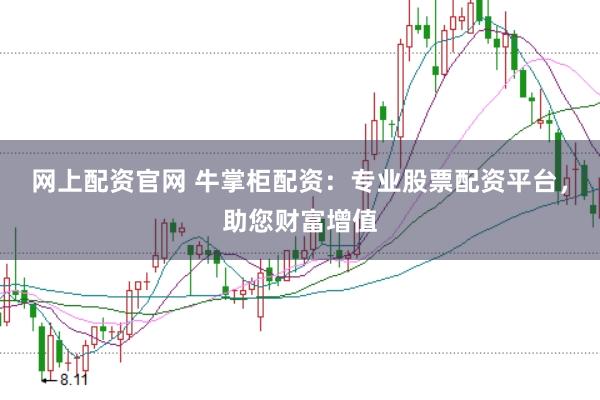 网上配资官网 牛掌柜配资：专业股票配资平台，助您财富增值