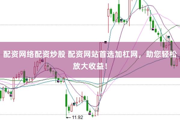 配资网络配资炒股 配资网站首选加杠网，助您轻松放大收益！