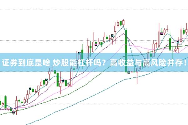 证券到底是啥 炒股能杠杆吗？高收益与高风险并存！