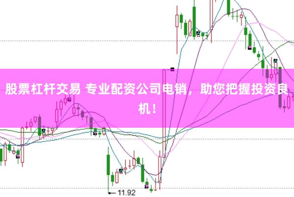 股票杠杆交易 专业配资公司电销，助您把握投资良机！