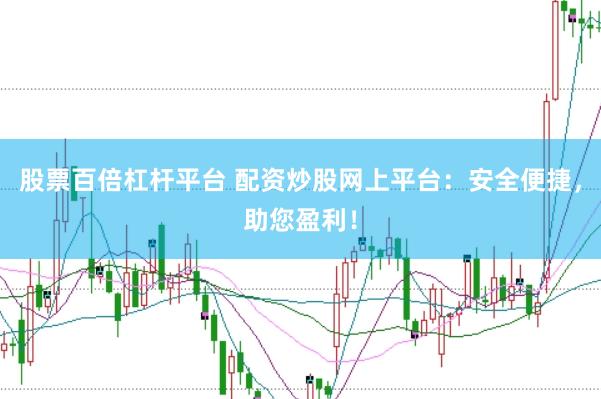 股票百倍杠杆平台 配资炒股网上平台：安全便捷，助您盈利！