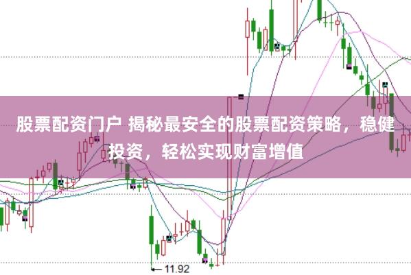 股票配资门户 揭秘最安全的股票配资策略，稳健投资，轻松实现财富增值
