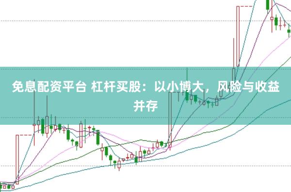 免息配资平台 杠杆买股：以小博大，风险与收益并存