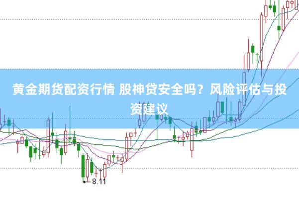 黄金期货配资行情 股神贷安全吗？风险评估与投资建议