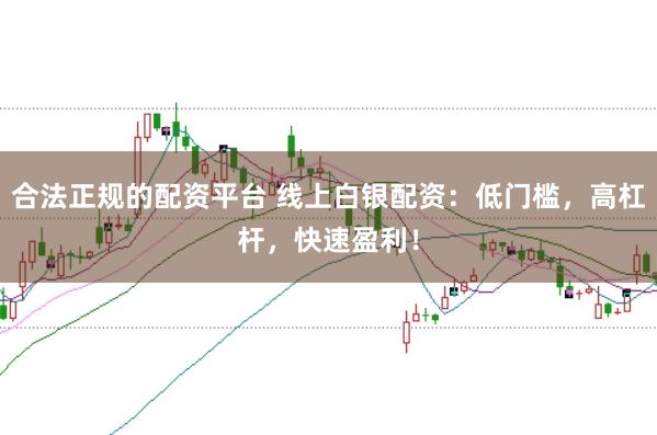 合法正规的配资平台 线上白银配资：低门槛，高杠杆，快速盈利！