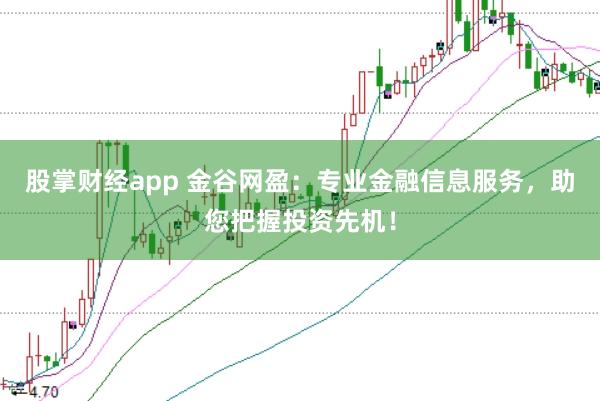 股掌财经app 金谷网盈:专业金融信息服务,助您把握投资先机!