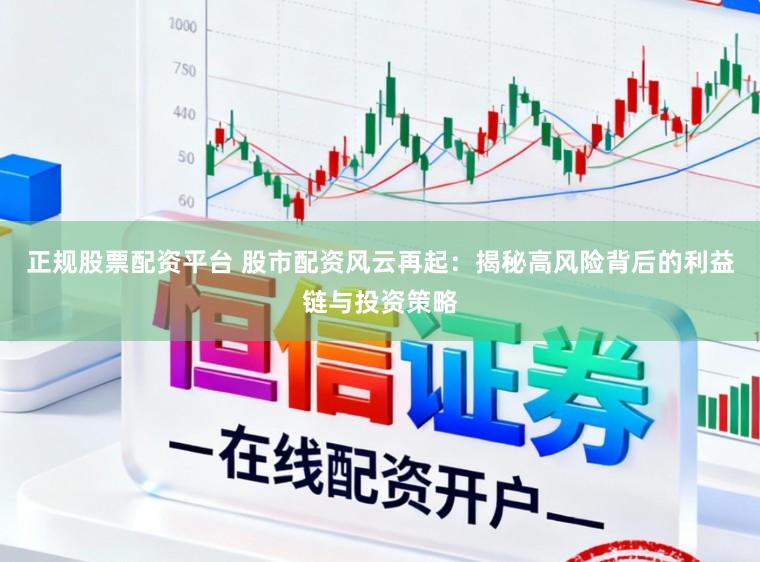 正规股票配资平台 股市配资风云再起：揭秘高风险背后的利益链与投资策略