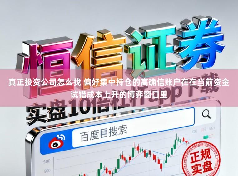 真正投资公司怎么找 偏好集中持仓的高确信账户在在当前资金试错成本上升的博弈窗口里