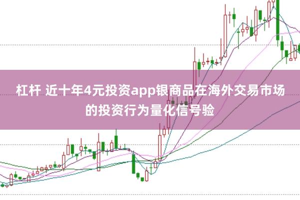 杠杆 近十年4元投资app银商品在海外交易市场的投资行为量化信号验