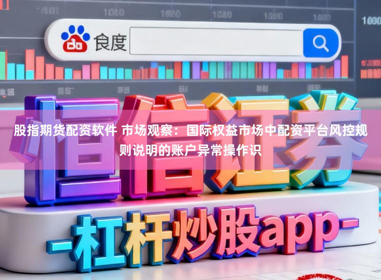 股指期货配资软件 市场观察：国际权益市场中配资平台风控规则说明的账户异常操作识