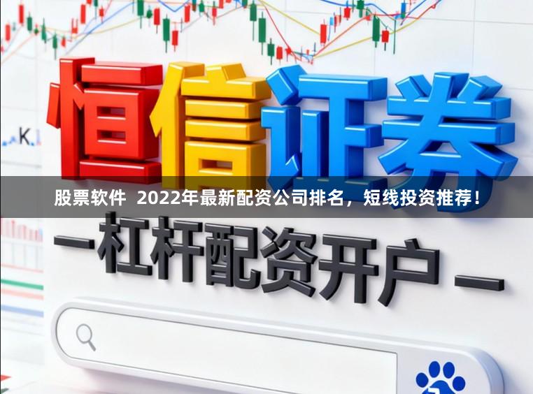 股票软件  2022年最新配资公司排名，短线投资推荐！