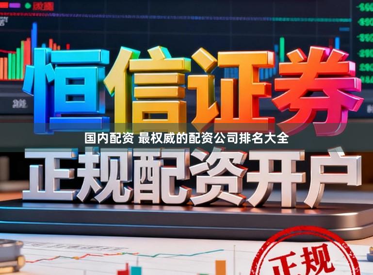 国内配资 最权威的配资公司排名大全