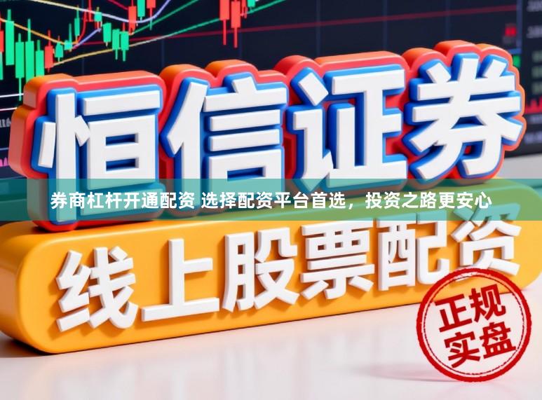 券商杠杆开通配资 选择配资平台首选，投资之路更安心