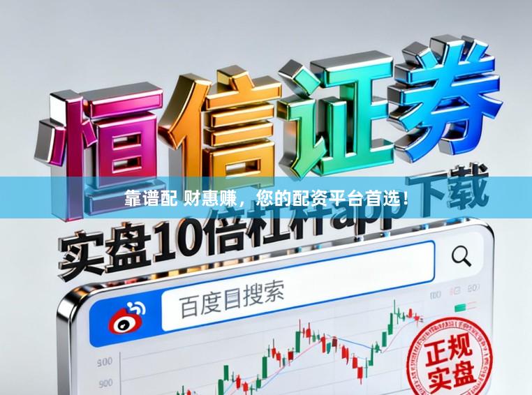 靠谱配 财惠赚，您的配资平台首选！