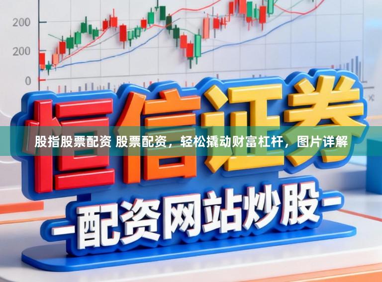 股指股票配资 股票配资，轻松撬动财富杠杆，图片详解