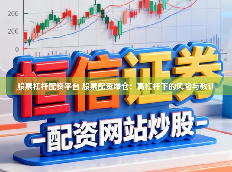 股票杠杆配资平台 股票配资爆仓：高杠杆下的风险与教训