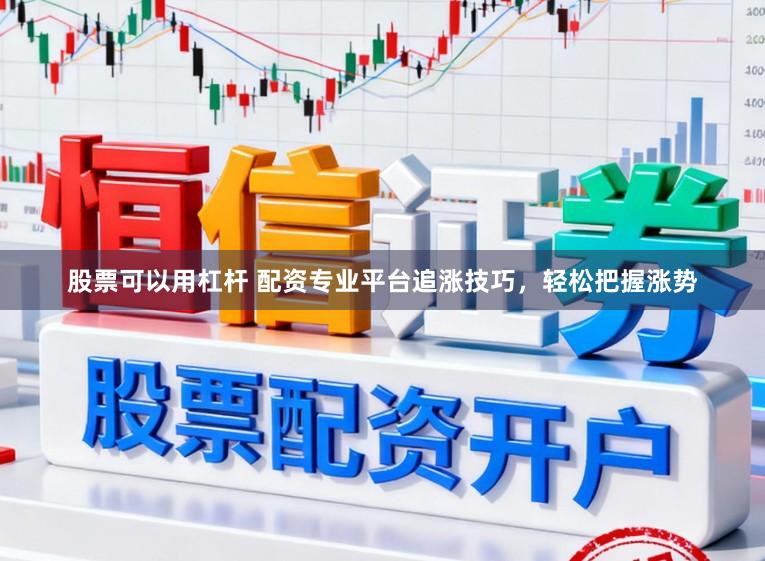 股票可以用杠杆 配资专业平台追涨技巧，轻松把握涨势