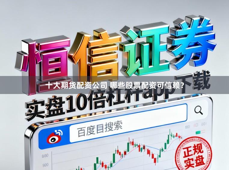 十大期货配资公司 哪些股票配资可信赖?