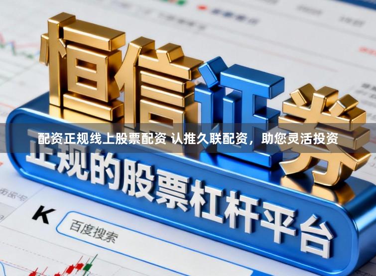 配资正规线上股票配资 认推久联配资,助您灵活投资