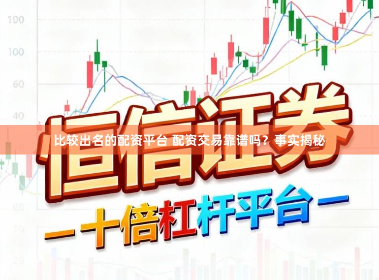比较出名的配资平台 配资交易靠谱吗?事实揭秘