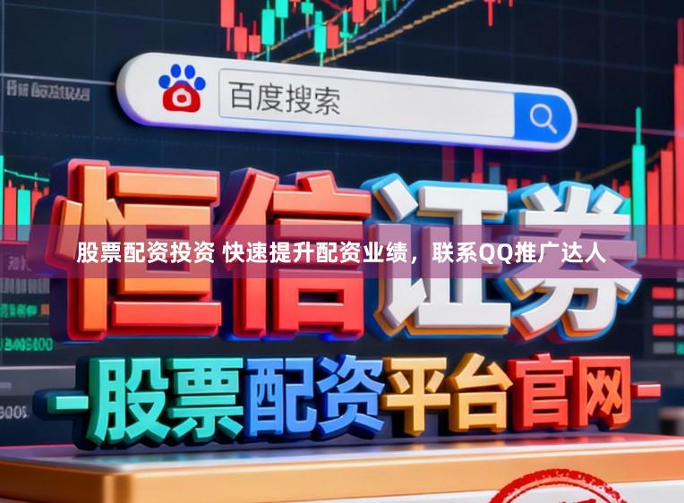 股票配资投资 快速提升配资业绩，联系QQ推广达人