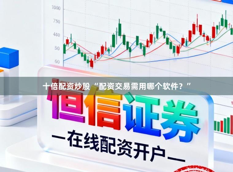 十倍配资炒股 “配资交易需用哪个软件？”