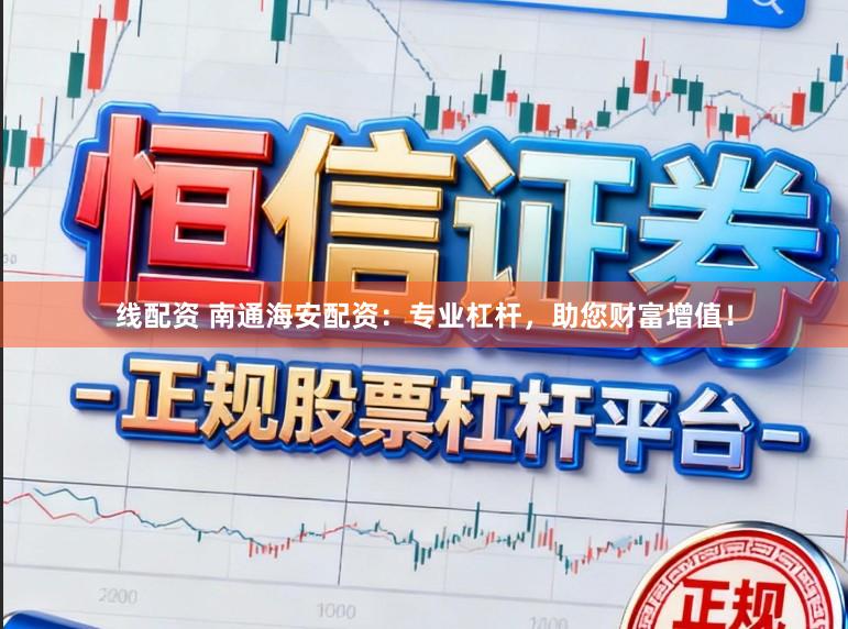 线配资 南通海安配资：专业杠杆，助您财富增值！